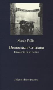 Democrazia Cristiana. Il racconto di un partito - Marco Follini - Libro Sellerio Editore Palermo 2019, La nuova diagonale | Libraccio.it