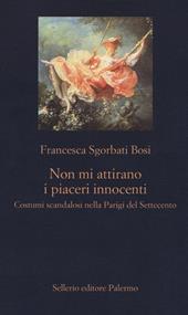 Non mi attirano i piaceri innocenti. Costumi scandalosi nella Parigi del Settecento