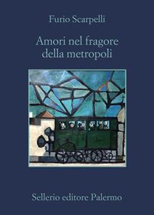 Amori nel fragore della metropoli - Furio Scarpelli - Libro Sellerio Editore Palermo 2019, La memoria | Libraccio.it
