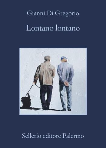 Lontano lontano - Gianni Di Gregorio - Libro Sellerio Editore Palermo 2020, La memoria | Libraccio.it