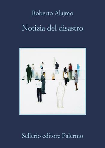 Notizia del disastro - Roberto Alajmo - Libro Sellerio Editore Palermo 2022, La memoria | Libraccio.it