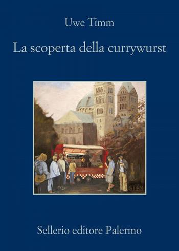 La scoperta del currywurst - Uwe Timm - Libro Sellerio Editore Palermo 2020, La memoria | Libraccio.it