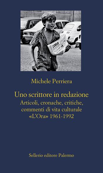 Uno scrittore in redazione. Articoli, cronache, critiche, commenti di vita culturale. «L'Ora» 1961-1992 - Michele Perriera - Libro Sellerio Editore Palermo 2020, La nuova diagonale | Libraccio.it