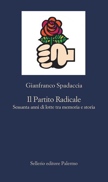 Il Partito Radicale. Sessanta anni di lotte tra memoria e storia - Gianfranco Spadaccia - Libro Sellerio Editore Palermo 2021, La nuova diagonale | Libraccio.it