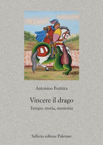 Vincere il drago. Tempo, storia, memoria - Antonino Buttitta - Libro Sellerio Editore Palermo 2022, Nuovo prisma | Libraccio.it