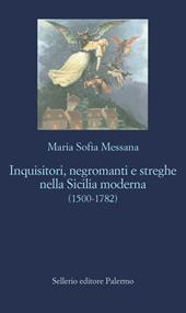 Inquisitori, negromanti, streghe nella Sicilia moderna (1500-1782)