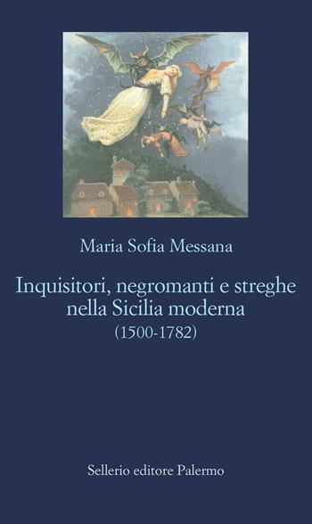 Inquisitori, negromanti, streghe nella Sicilia moderna (1500-1782) - Maria Sofia Messana - Libro Sellerio Editore Palermo 2022, La nuova diagonale | Libraccio.it
