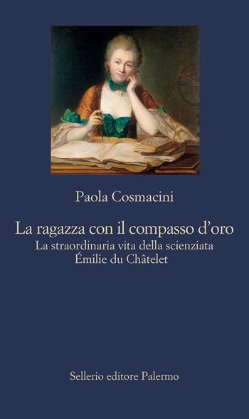 La ragazza con il compasso d'oro. La straordinaria vita della scienziata Émilie du Châtelet - Paola Cosmacini - Libro Sellerio Editore Palermo 2023, La nuova diagonale | Libraccio.it