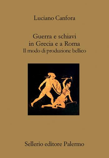 Guerra e schiavi in Grecia e a Roma. Il modo di produzione bellico - Luciano Canfora - Libro Sellerio Editore Palermo 2023, Il divano | Libraccio.it