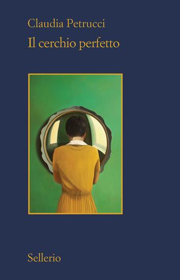 Il cerchio perfetto - Claudia Petrucci - Libro Sellerio Editore Palermo 2023, Il contesto | Libraccio.it