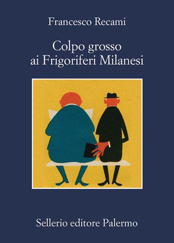 Colpo grosso ai Frigoriferi Milanesi - Francesco Recami - Libro Sellerio Editore Palermo 2023, La memoria | Libraccio.it