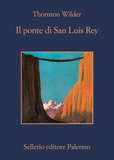 Il ponte di San Luis Rey - Thornton Wilder - Libro Sellerio Editore Palermo 2023, La memoria | Libraccio.it