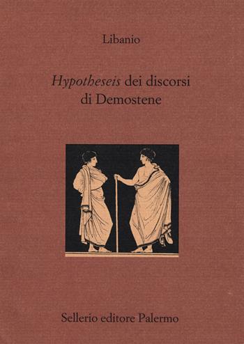 Hypotheseis dei discorsi di Demostene. Testo greco a fronte - Libanio di Antiochia - Libro Sellerio Editore Palermo 2024, La città antica | Libraccio.it