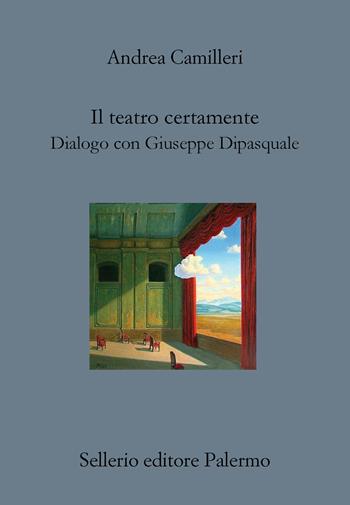 Il teatro certamente. Dialogo con Giuseppe Dipasquale - Andrea Camilleri - Libro Sellerio Editore Palermo 2023, Il divano | Libraccio.it