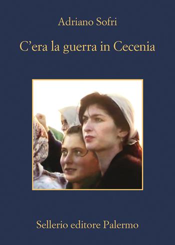 C'era la guerra in Cecenia - Adriano Sofri - Libro Sellerio Editore Palermo 2023, La memoria | Libraccio.it