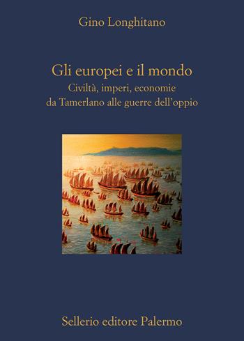 Gli europei e il mondo. Civiltà, imperi, economie da Tamerlano alle guerre dell'oppio - Gino Longhitano - Libro Sellerio Editore Palermo 2023, La diagonale | Libraccio.it