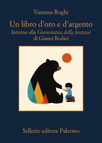 Un libro d'oro e d'argento. Intorno alla «Grammatica della fantasia» di Gianni Rodari - Vanessa Roghi - Libro Sellerio Editore Palermo 2024, La memoria | Libraccio.it