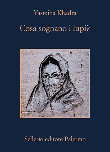 Cosa sognano i lupi? - Yasmina Khadra - Libro Sellerio Editore Palermo 2024, La memoria | Libraccio.it