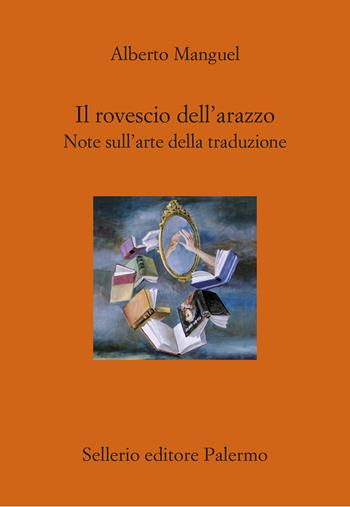 Il rovescio dell'arazzo. Note sull'arte della traduzione - Alberto Manguel - Libro Sellerio Editore Palermo 2024, Il divano | Libraccio.it