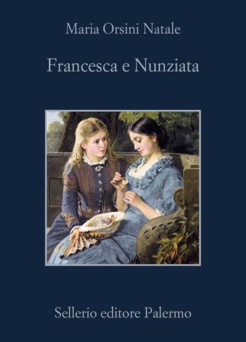Francesca e Nunziata - Maria Orsini Natale - Libro Sellerio Editore Palermo 2024, La memoria | Libraccio.it