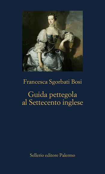 Guida pettegola al settecento inglese - Francesca Sgorbati Bosi - Libro Sellerio Editore Palermo 2024, La nuova diagonale | Libraccio.it