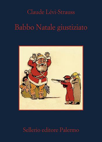 Babbo Natale giustiziato - Claude Lévi-Strauss - Libro Sellerio Editore Palermo 2024, La memoria | Libraccio.it