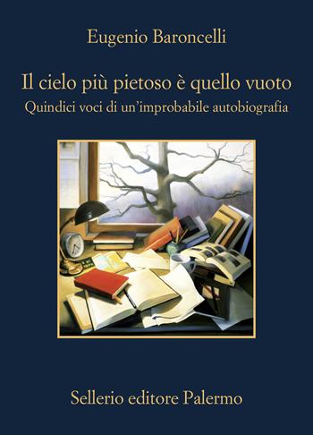 Il cielo più pietoso è quello vuoto. Quindici voci di un'improbabile autobiografia - Eugenio Baroncelli - Libro Sellerio Editore Palermo 2025, La memoria | Libraccio.it