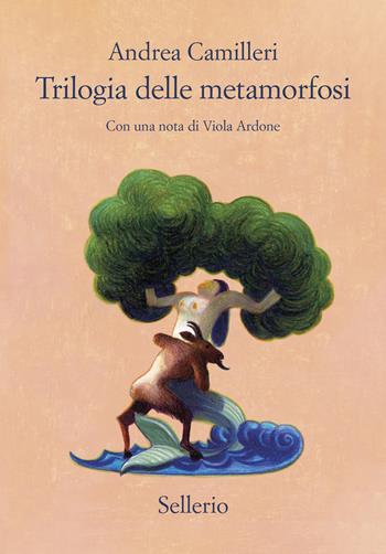 Trilogia delle metamorfosi - Andrea Camilleri - Libro Sellerio Editore Palermo 2025, Cento anni di Andrea Camilleri | Libraccio.it