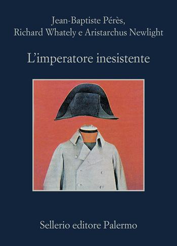 L'imperatore inesistente - Jean-Baptiste Perès, Richard Whately, Aristarchus Newlight - Libro Sellerio Editore Palermo 2025, La memoria | Libraccio.it