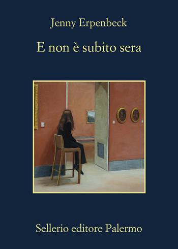 E non è subito sera - Jenny Erpenbeck - Libro Sellerio Editore Palermo 2026, La memoria | Libraccio.it