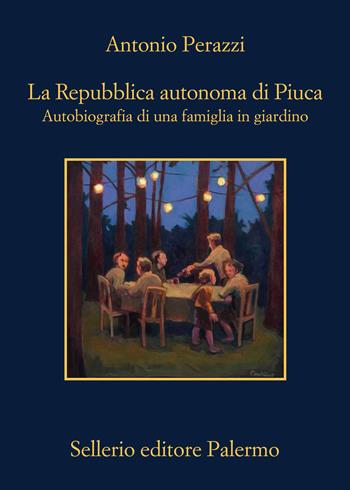 Repubblica autonoma di Piuca. Autobiografia in giardino di una famiglia - Antonio Perazzi - Libro Sellerio Editore Palermo 2026, La memoria | Libraccio.it