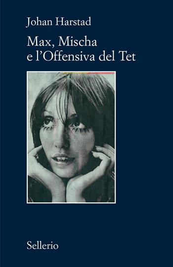Max, Mischa e l'offensiva del Tet - Johan Harstad - Libro Sellerio Editore Palermo 2026, Il contesto | Libraccio.it