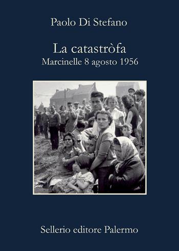 La catastròfa. Marcinelle, 8 agosto 1956. Nuova ediz. - Paolo Di Stefano - Libro Sellerio Editore Palermo 2026, La memoria | Libraccio.it