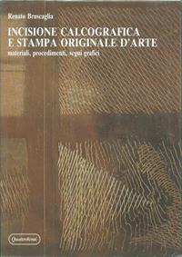 Incisione calcografica e stampa originale d'arte. Materiali, procedimenti, segni grafici - Renato Bruscaglia - Libro Quattroventi 1988 | Libraccio.it