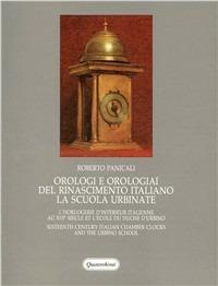 Orologi e orologiai del Rinascimento. La scuola urbinate - Roberto Panicali - Libro Quattroventi 1988, Bibliot. del Rinascim. Documenti e ricer. | Libraccio.it