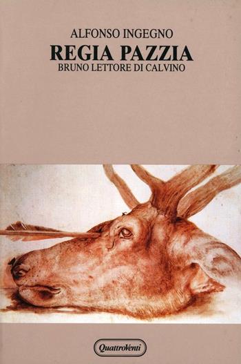 Regia pazzia. Bruno lettore di Calvino - Alfonso Ingegno - Libro Quattroventi 1988, Lo studiolo | Libraccio.it