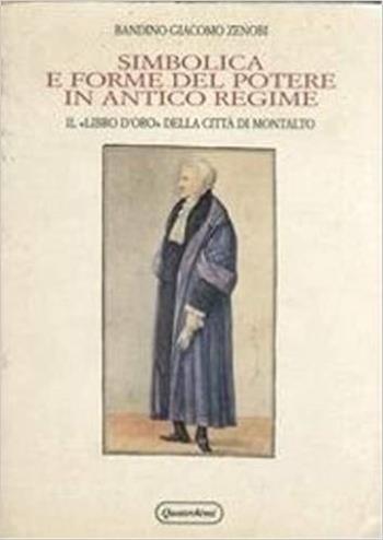 Simbolica e forme del potere in antico regime. Il «Libro d'oro» della cittá di Montalto - Giacomo Zenobi Bandino - Libro Quattroventi 1988, Materiali | Libraccio.it