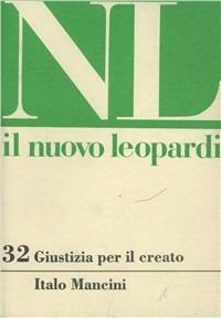 Giustizia per il creato - Italo Mancini - Libro Quattroventi 1990, Il nuovo Leopardi | Libraccio.it