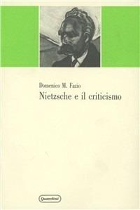 Nietzsche e il criticismo. Elementi kantiani e neokantiani e critica della dialettica hegeliana nella formazione del giovane Nietzsche - Domenico M. Fazio - Libro Quattroventi 1991, Materiali | Libraccio.it