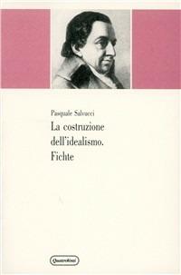 La costruzione dell'idealismo. Fichte - Pasquale Salvucci - Libro Quattroventi 1984, Materiali | Libraccio.it