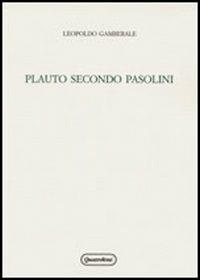 Plauto secondo Pasolini. Un progetto di teatro fra antico e moderno - Leopoldo Gamberale - Libro Quattroventi 2006, Ludus philologiae | Libraccio.it