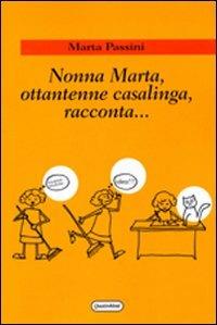Nonna Marta, ottantenne casalinga, racconta... - Marta Passini - Libro Quattroventi 2007 | Libraccio.it
