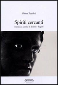 Spiriti cercanti. Mistica e santità in Boine e Papini - Giona Tuccini - Libro Quattroventi 2007, Materiali | Libraccio.it