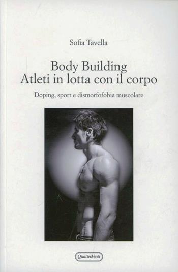 Body building. Atleti in lotta con il corpo. Doping, sport e dismorfofobia muscolare - Sofia Tavella - Libro Quattroventi 2008, Materiali | Libraccio.it