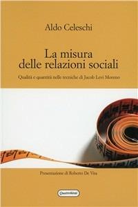 La misura delle relazioni sociali. Qualità e quantità nelle tecniche di Jacob Levi Moreno - Aldo Celeschi - Libro Quattroventi 2009, Materiali | Libraccio.it