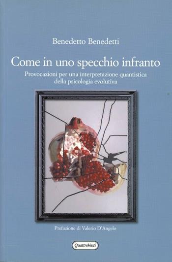 Come in uno specchio infranto. Provocazioni per una interpretazione quantistica della psicologia evolutiva - Benedetto Benedetti - Libro Quattroventi 2009, Materiali | Libraccio.it