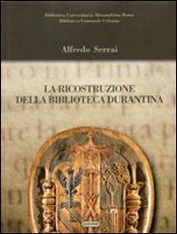 La ricostruzione della biblioteca durantina - Alfredo Serrai - Libro Quattroventi 2009 | Libraccio.it