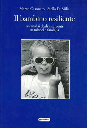 Un bambino resiliente. Un'analisi degli interventi su minori e famiglia - Marco Casonato, Stella Di Milia - Libro Quattroventi 2010, Psicopatologia e ricerca clinica | Libraccio.it