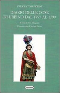 Diario delle cose di Urbino dal 1797 al 1799 - Crescentino Fiorini - Libro Quattroventi 2012, Biblioteca di storia | Libraccio.it