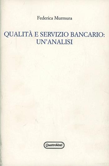 Qualità e servizio bancario: un'analisi - Federica Murmura - Libro Quattroventi 2012, Materiali | Libraccio.it